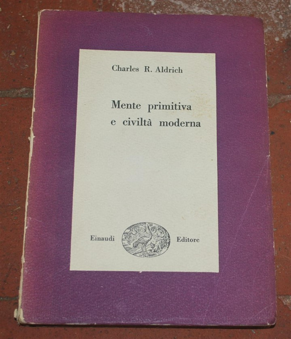Aldrich Charles - Mente primitiva e civiltà moderna - Einaudi