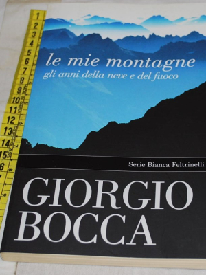 Bocca Giorgio - Le mie montagne - Feltrinelli Serie Bianca