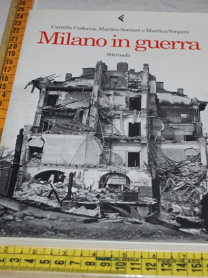 Cederna Somaré Vergani - Milano in guerra - Feltrinelli
