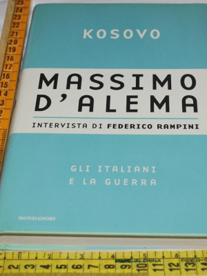 D'alema Massimo - Kosovo gli italiani e la guerra - Mondadori