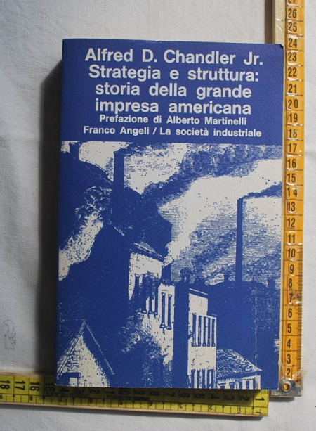 Chandler Jr Alfred D. - Strategia e struttura: storia della grande impresa americana - Franco Angeli