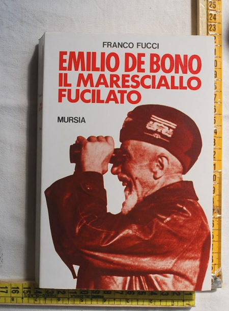 Fucci Franco - Emilio de Bono Il maresciallo fucilato - Mursia