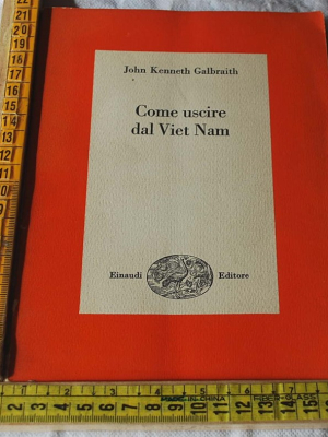 Galbraith John Kenneth - Come uscire dal Viet Nam - Einaudi Saggi