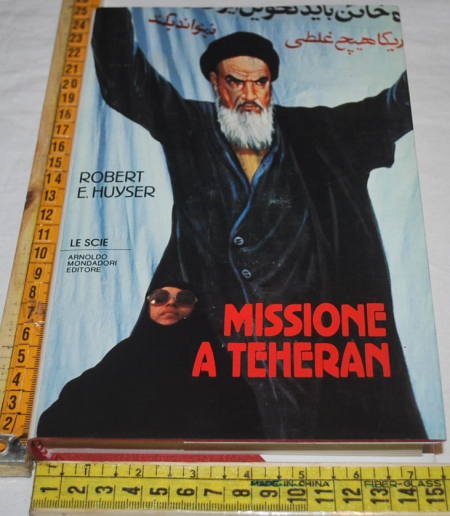 Huyser Robert - Missione a Teheran - Mondadori