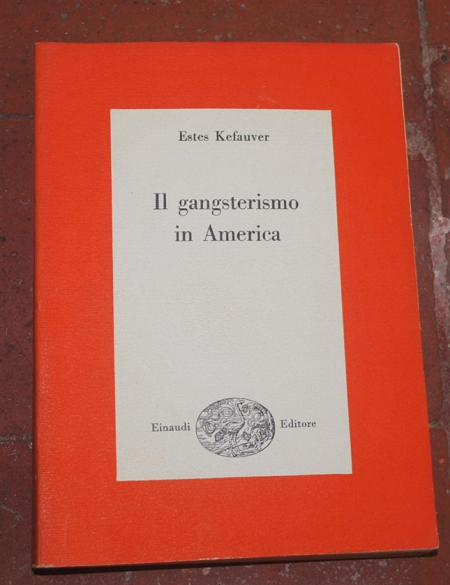 Kefauver Estes - Il gangsterismo in America - Einaudi Saggi