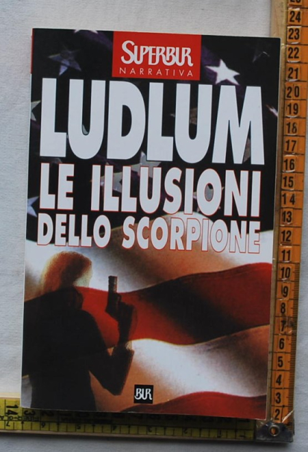 Ludlum Robert - Le illusioni dello scorpione - SuperBUR Rizzoli
