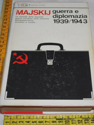 Majskij Ivan - Guerra e diplomazia 1939/1943 - Editori Riuniti