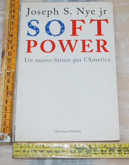 Nye Jr. Joseph S. - Soft power - Einaudi Gli struzzi
