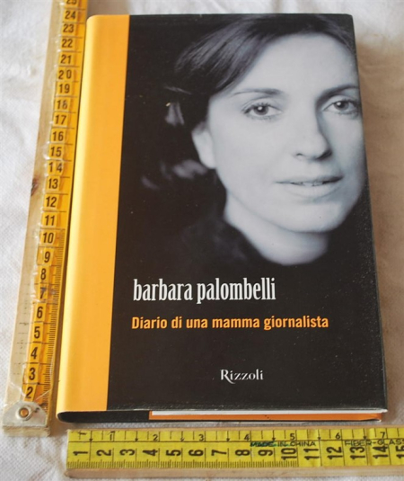 Palombelli Barbara - Diario di una mamma giornalista - Rizzoli