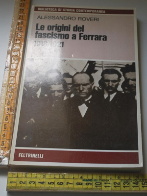 Roveri Alessandro - Le origini del fascismo a Ferrara 1918/1921 - Feltrinelli
