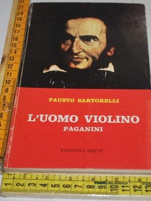 Sartorelli Fausto - L'uomo violino Paganini - Edizioni Abete