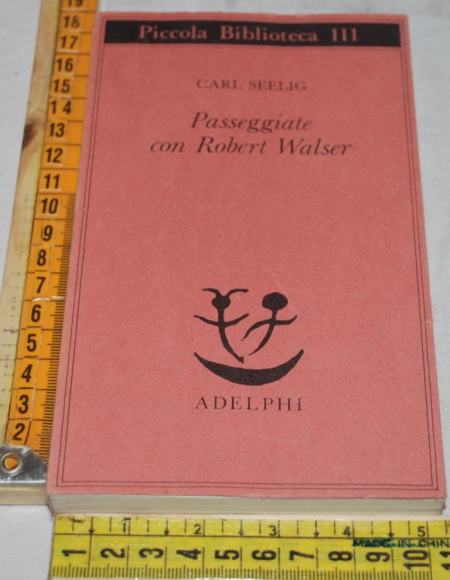 Seelig Carl - Passeggiate con Robert Walser - PD Adelphi