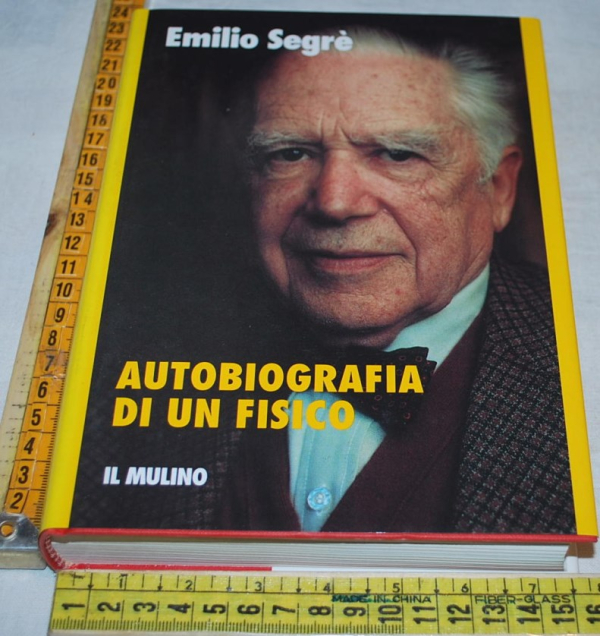 Segrè Segre Emilio - Autobiografia di un fisico - Il Mulino