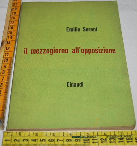 Sereni Emilio - Il mezzogiorno all'opposizione - Einaudi