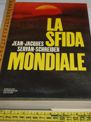 Servan Schreiber Jean Jacquaes - La sfida mondiale - Mondadori