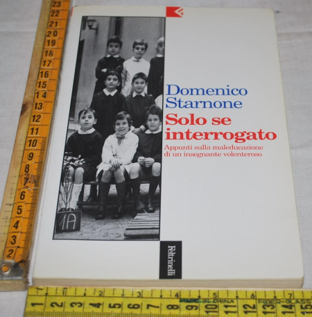Starnone Domenico - Solo se interrogato - Feltrinelli serie bianca