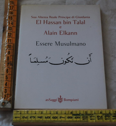 El Hassan Bin Talal e Alain Elkann - Essere musulmano - Bompiani