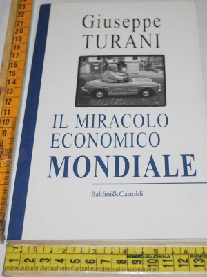 Turani Giuseppe - Il miracolo economico mondiale - Baldini&Castoldi