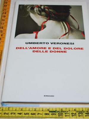 Veronesi Umberto - Dell'amore e del dolore delle donne - Einaudi Supercoralli